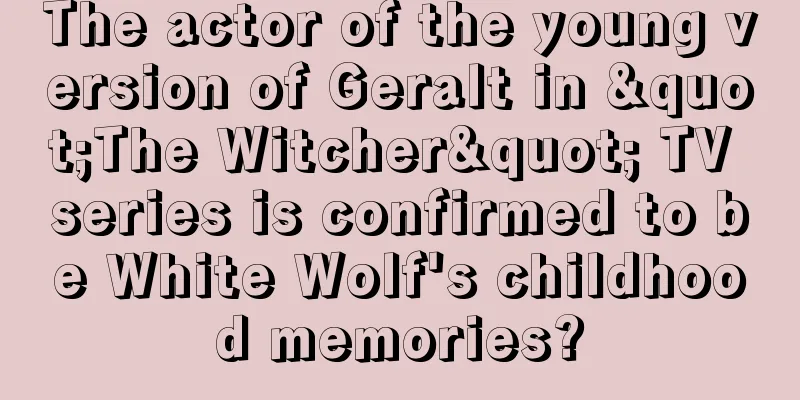 The actor of the young version of Geralt in "The Witcher" TV series is confirmed to be White Wolf's childhood memories?