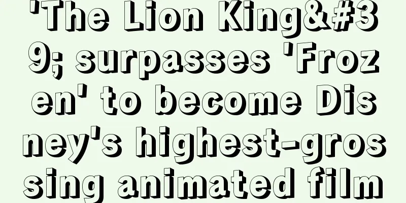 'The Lion King' surpasses 'Frozen' to become Disney's highest-grossing animated film