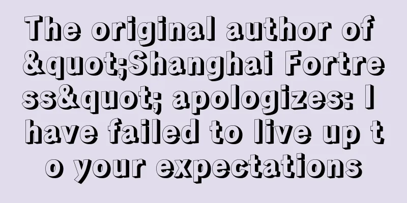The original author of "Shanghai Fortress" apologizes: I have failed to live up to your expectations