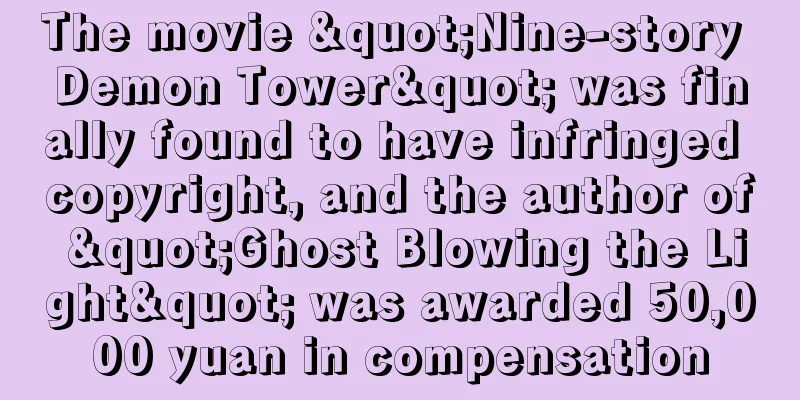 The movie "Nine-story Demon Tower" was finally found to have infringed copyright, and the author of "Ghost Blowing the Light" was awarded 50,000 yuan in compensation