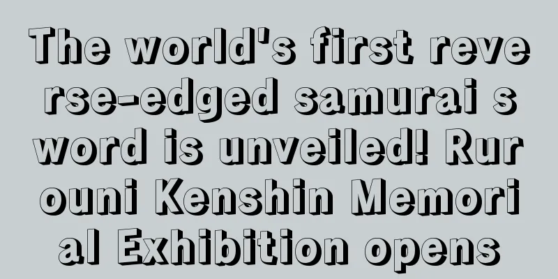 The world's first reverse-edged samurai sword is unveiled! Rurouni Kenshin Memorial Exhibition opens