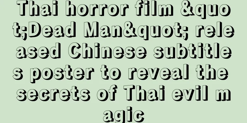 Thai horror film "Dead Man" released Chinese subtitles poster to reveal the secrets of Thai evil magic