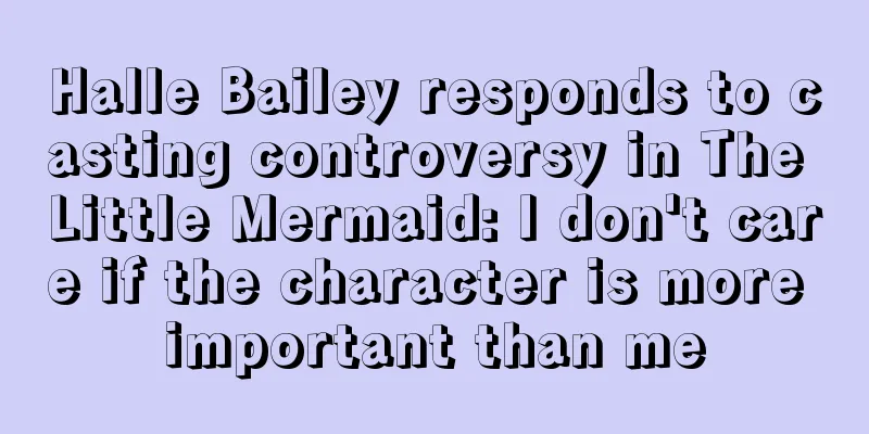 Halle Bailey responds to casting controversy in The Little Mermaid: I don't care if the character is more important than me