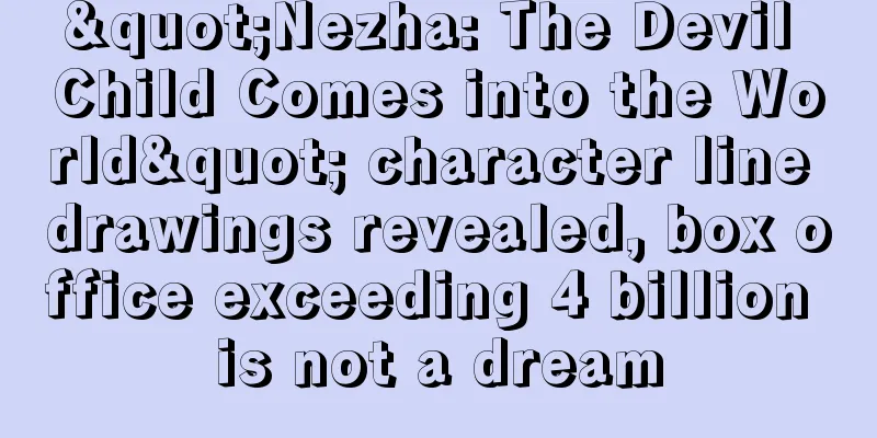 "Nezha: The Devil Child Comes into the World" character line drawings revealed, box office exceeding 4 billion is not a dream
