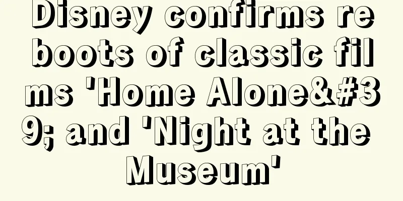 Disney confirms reboots of classic films 'Home Alone' and 'Night at the Museum'
