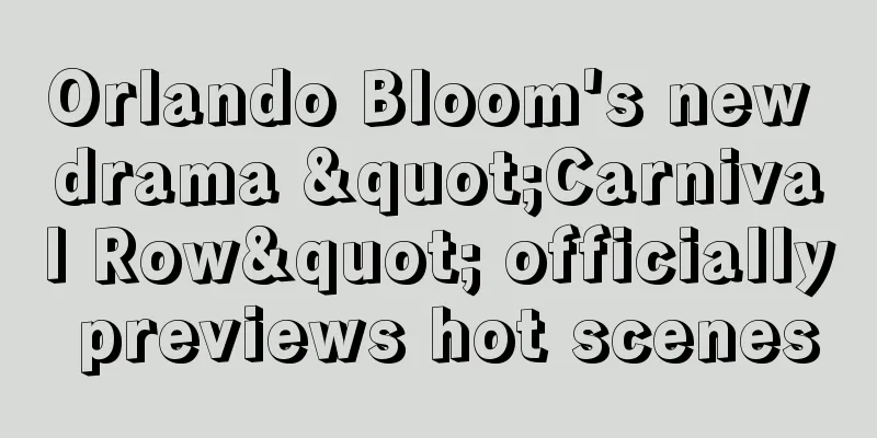 Orlando Bloom's new drama "Carnival Row" officially previews hot scenes