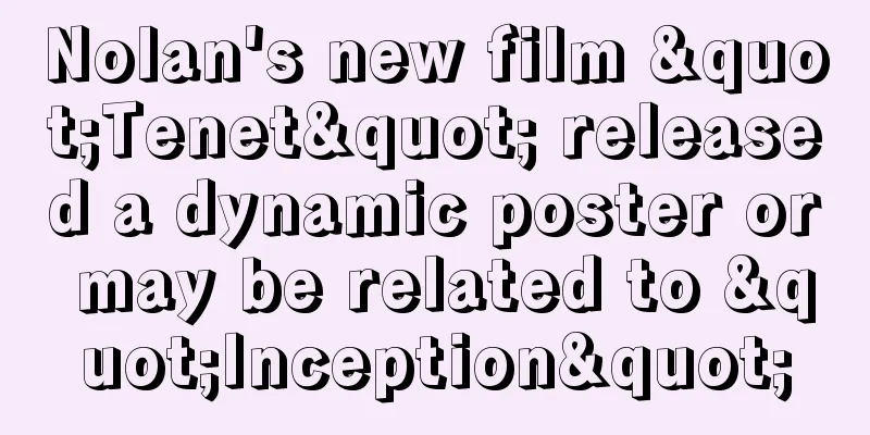 Nolan's new film "Tenet" released a dynamic poster or may be related to "Inception"