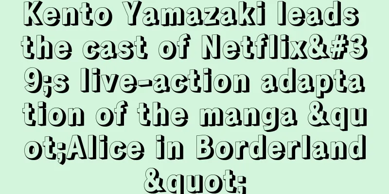 Kento Yamazaki leads the cast of Netflix's live-action adaptation of the manga "Alice in Borderland"