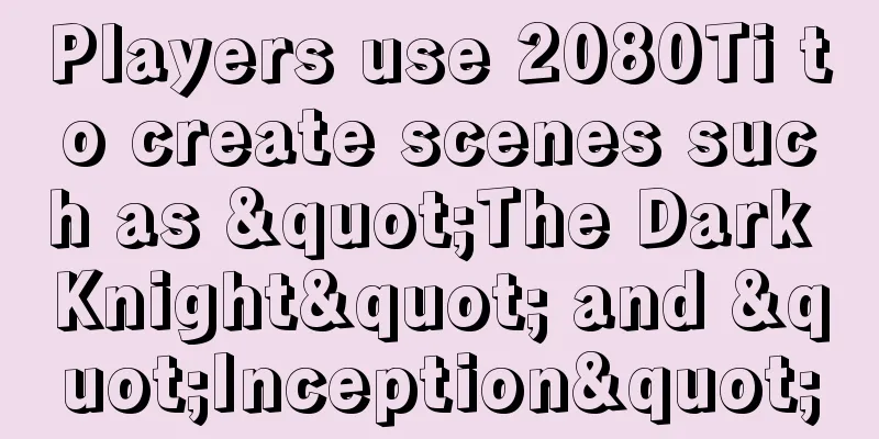 Players use 2080Ti to create scenes such as "The Dark Knight" and "Inception"