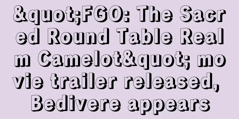 "FGO: The Sacred Round Table Realm Camelot" movie trailer released, Bedivere appears
