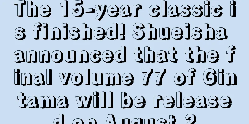 The 15-year classic is finished! Shueisha announced that the final volume 77 of Gintama will be released on August 2