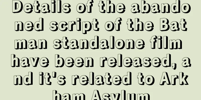 Details of the abandoned script of the Batman standalone film have been released, and it's related to Arkham Asylum
