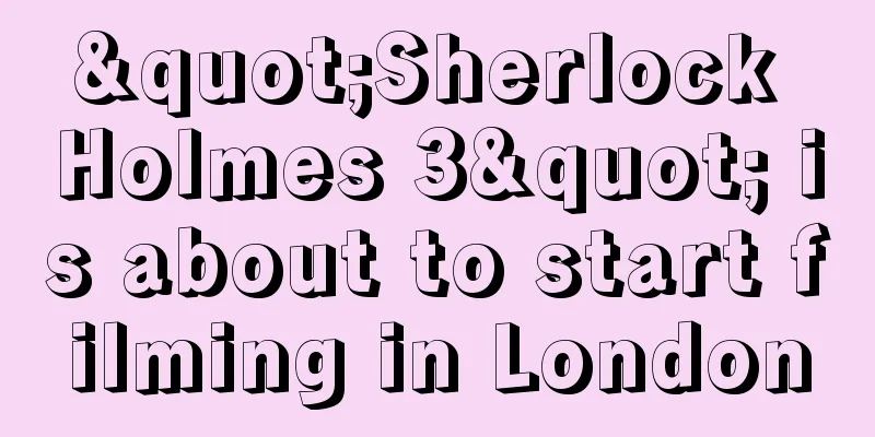 "Sherlock Holmes 3" is about to start filming in London