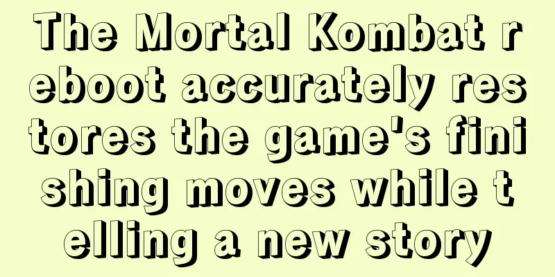The Mortal Kombat reboot accurately restores the game's finishing moves while telling a new story