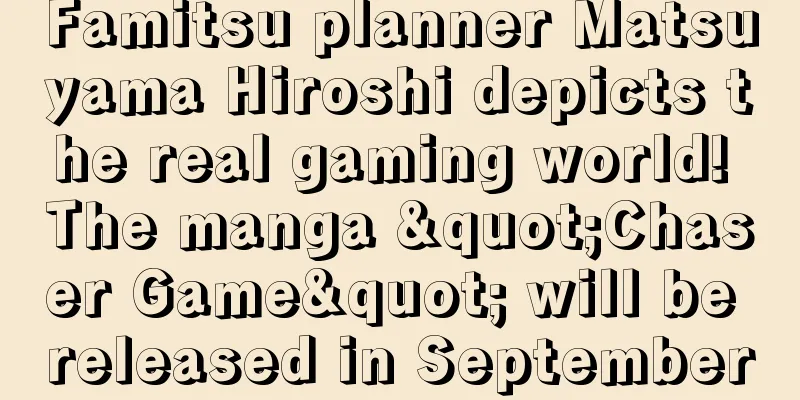 Famitsu planner Matsuyama Hiroshi depicts the real gaming world! The manga "Chaser Game" will be released in September
