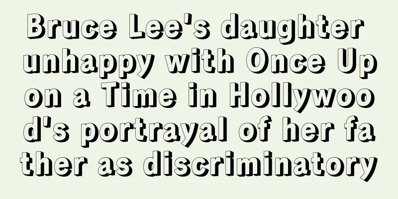 Bruce Lee's daughter unhappy with Once Upon a Time in Hollywood's portrayal of her father as discriminatory
