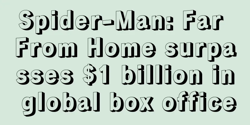 Spider-Man: Far From Home surpasses $1 billion in global box office