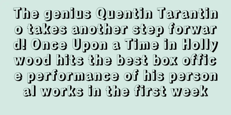 The genius Quentin Tarantino takes another step forward! Once Upon a Time in Hollywood hits the best box office performance of his personal works in the first week