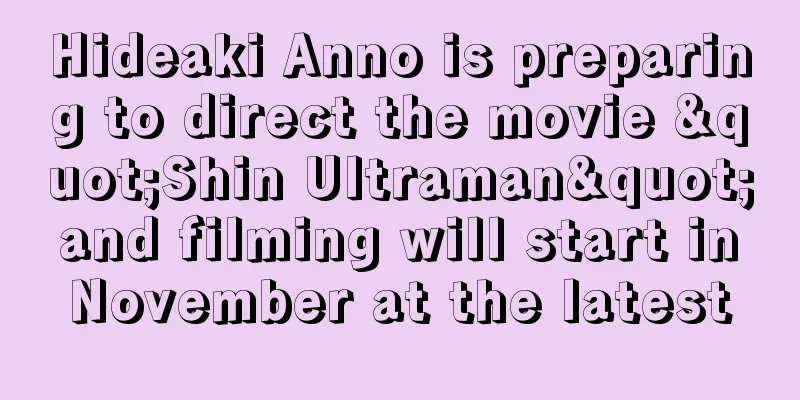 Hideaki Anno is preparing to direct the movie "Shin Ultraman" and filming will start in November at the latest