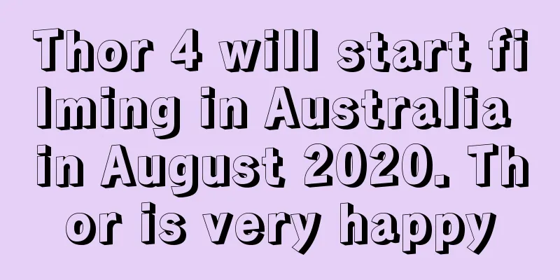 Thor 4 will start filming in Australia in August 2020. Thor is very happy