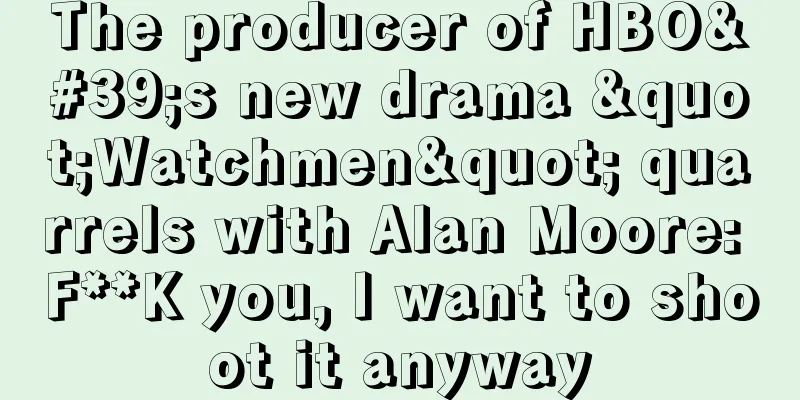 The producer of HBO's new drama "Watchmen" quarrels with Alan Moore: F**K you, I want to shoot it anyway