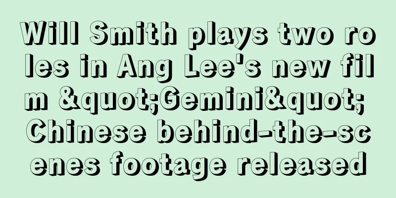 Will Smith plays two roles in Ang Lee's new film "Gemini" Chinese behind-the-scenes footage released