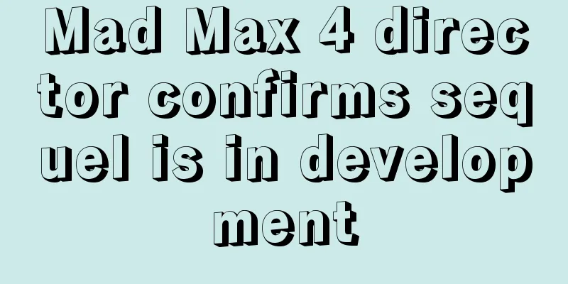 Mad Max 4 director confirms sequel is in development