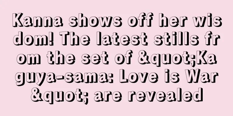Kanna shows off her wisdom! The latest stills from the set of "Kaguya-sama: Love is War" are revealed