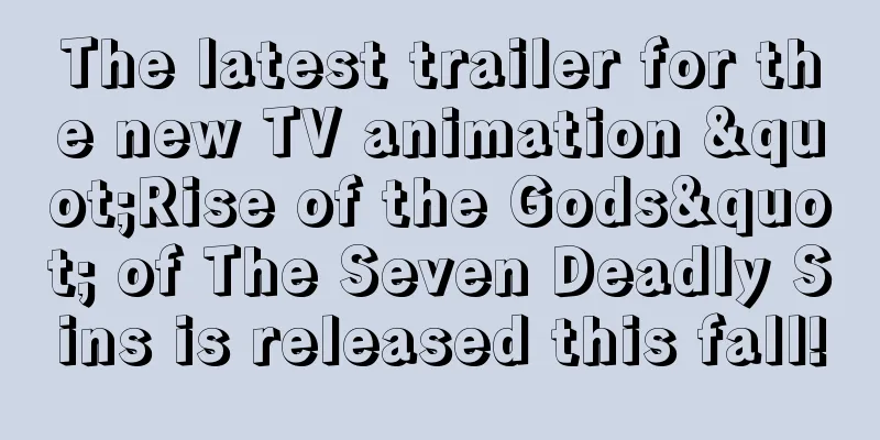 The latest trailer for the new TV animation "Rise of the Gods" of The Seven Deadly Sins is released this fall!