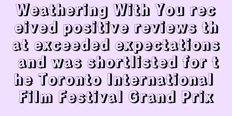 Weathering With You received positive reviews that exceeded expectations and was shortlisted for the Toronto International Film Festival Grand Prix