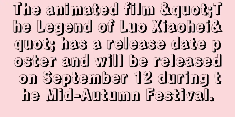 The animated film "The Legend of Luo Xiaohei" has a release date poster and will be released on September 12 during the Mid-Autumn Festival.