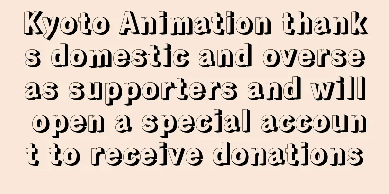 Kyoto Animation thanks domestic and overseas supporters and will open a special account to receive donations