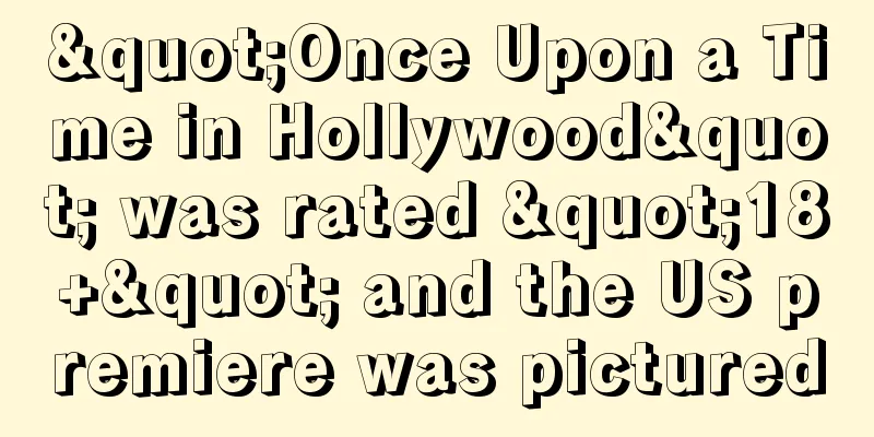 "Once Upon a Time in Hollywood" was rated "18+" and the US premiere was pictured