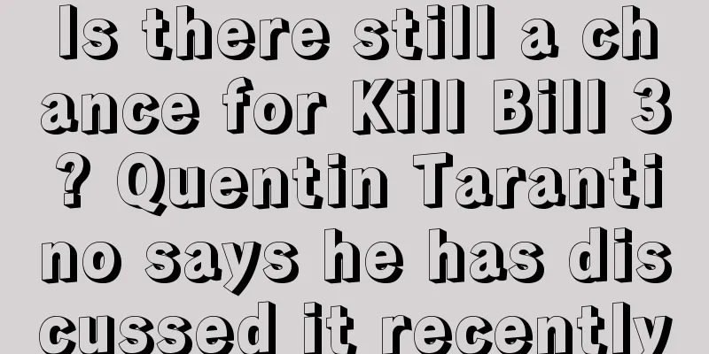 Is there still a chance for Kill Bill 3? Quentin Tarantino says he has discussed it recently