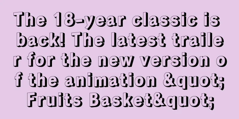 The 18-year classic is back! The latest trailer for the new version of the animation "Fruits Basket"