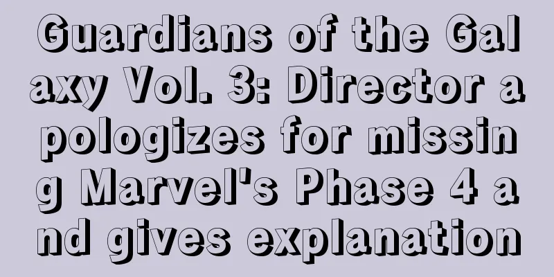 Guardians of the Galaxy Vol. 3: Director apologizes for missing Marvel's Phase 4 and gives explanation