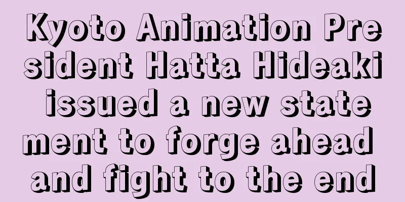 Kyoto Animation President Hatta Hideaki issued a new statement to forge ahead and fight to the end