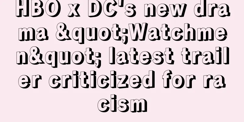 HBO x DC's new drama "Watchmen" latest trailer criticized for racism