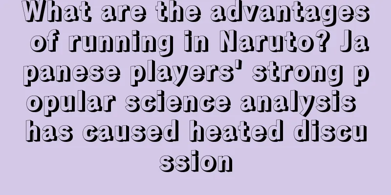 What are the advantages of running in Naruto? Japanese players' strong popular science analysis has caused heated discussion