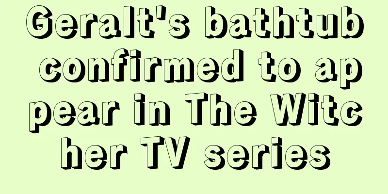 Geralt's bathtub confirmed to appear in The Witcher TV series