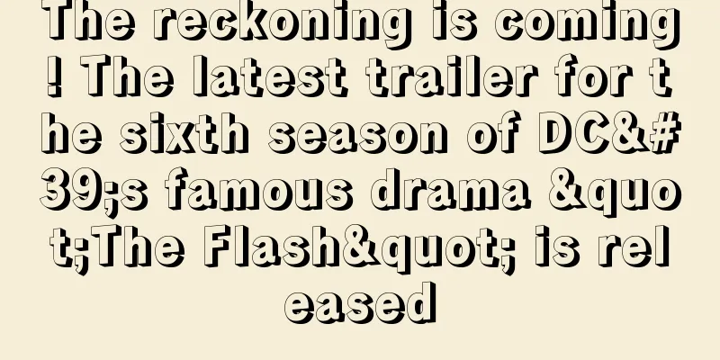 The reckoning is coming! The latest trailer for the sixth season of DC's famous drama "The Flash" is released