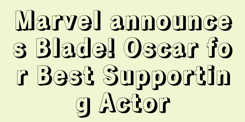 Marvel announces Blade! Oscar for Best Supporting Actor