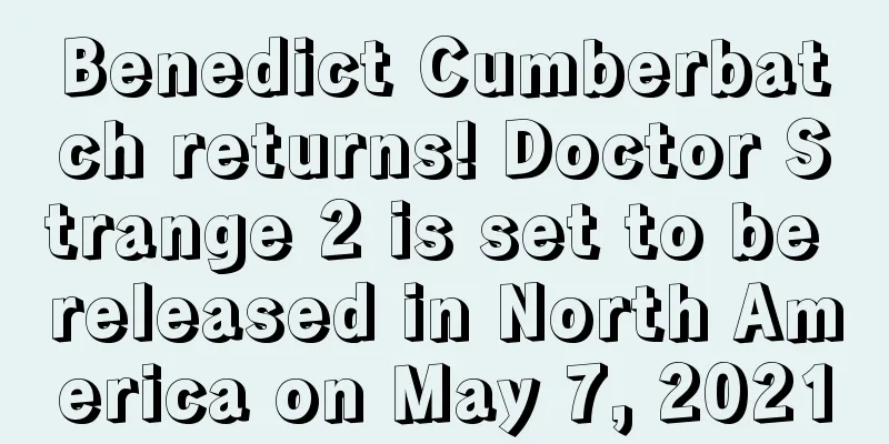 Benedict Cumberbatch returns! Doctor Strange 2 is set to be released in North America on May 7, 2021