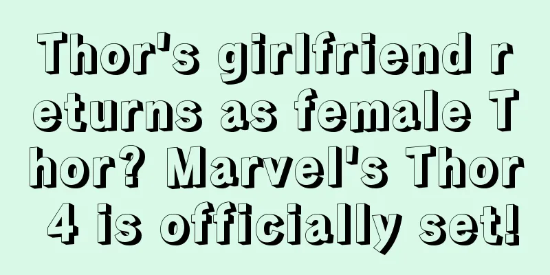 Thor's girlfriend returns as female Thor? Marvel's Thor 4 is officially set!