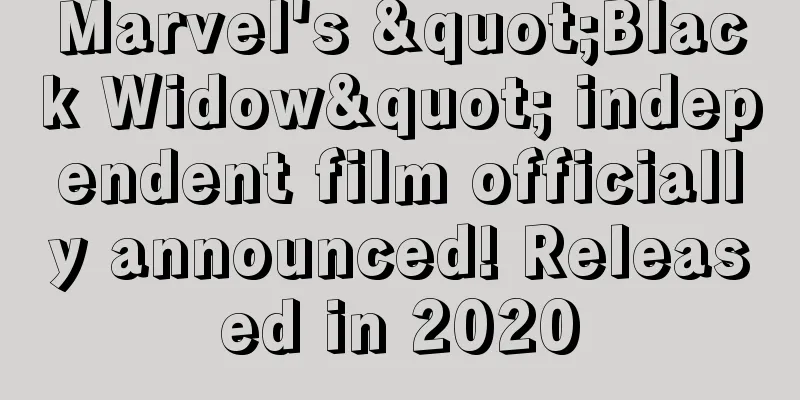 Marvel's "Black Widow" independent film officially announced! Released in 2020