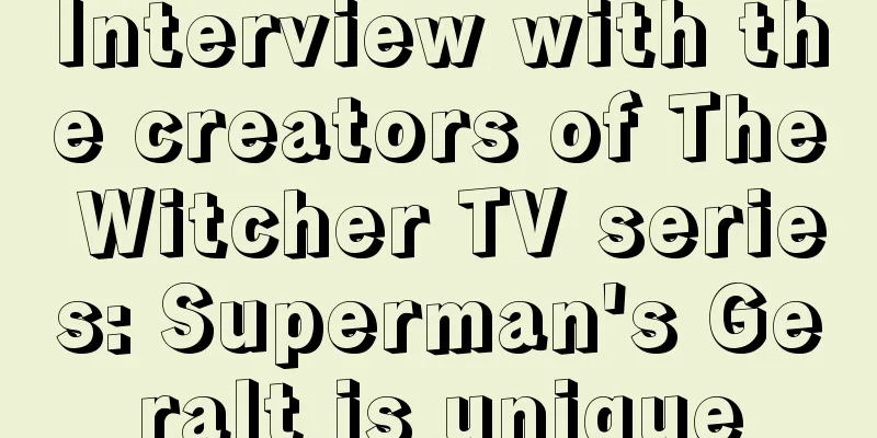 Interview with the creators of The Witcher TV series: Superman's Geralt is unique