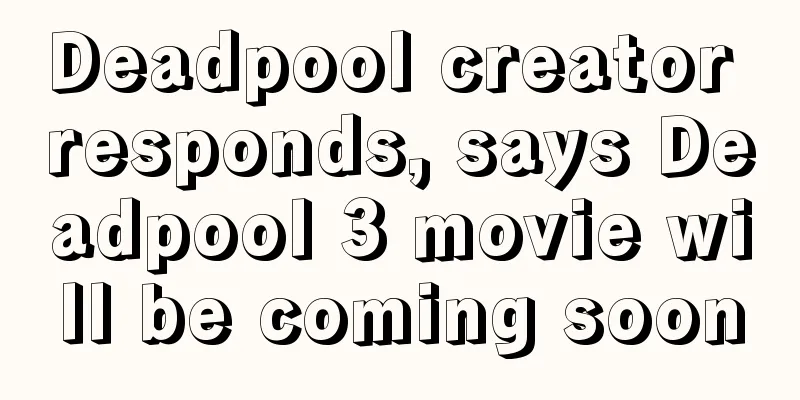 Deadpool creator responds, says Deadpool 3 movie will be coming soon