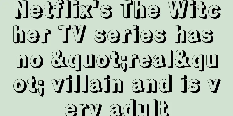 Netflix's The Witcher TV series has no "real" villain and is very adult
