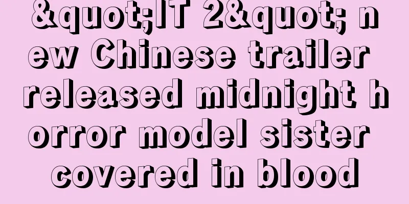 "IT 2" new Chinese trailer released midnight horror model sister covered in blood