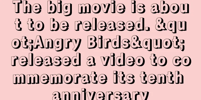 The big movie is about to be released. "Angry Birds" released a video to commemorate its tenth anniversary
